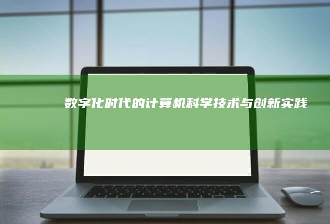 数字化时代的计算机科学技术与创新实践